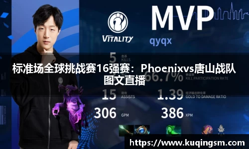标准场全球挑战赛16强赛：Phoenixvs唐山战队图文直播
