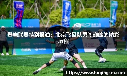 攀岩联赛特别报道：北京飞盘队勇闯巅峰的精彩历程